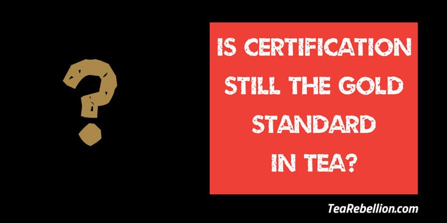 Is Certification Still the Gold Standard for Tea? Fair Trade Tea Certification, www.tearebellion.work